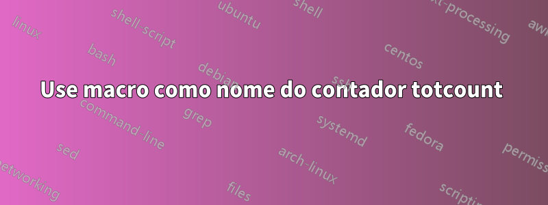 Use macro como nome do contador totcount