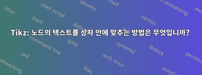 Tikz: 노드의 텍스트를 상자 안에 맞추는 방법은 무엇입니까?