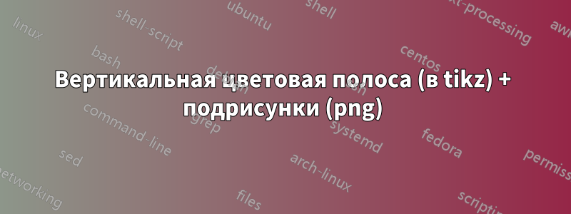 Вертикальная цветовая полоса (в tikz) + подрисунки (png)