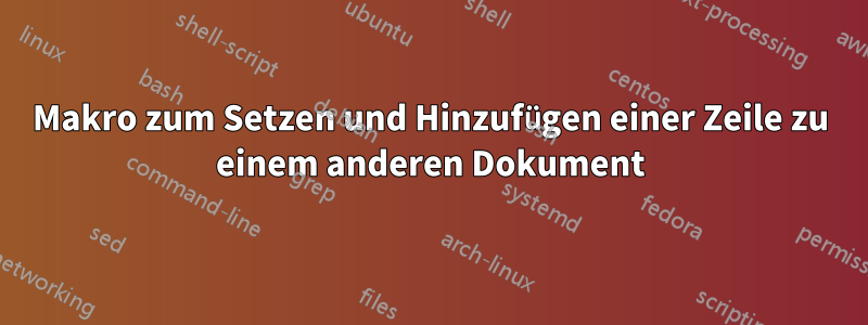 Makro zum Setzen und Hinzufügen einer Zeile zu einem anderen Dokument