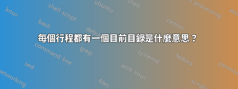 每個行程都有一個目前目錄是什麼意思？