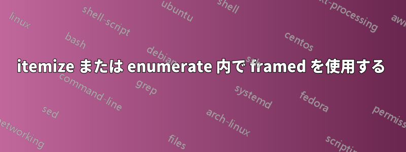 itemize または enumerate 内で framed を使用する