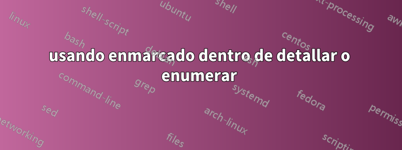 usando enmarcado dentro de detallar o enumerar