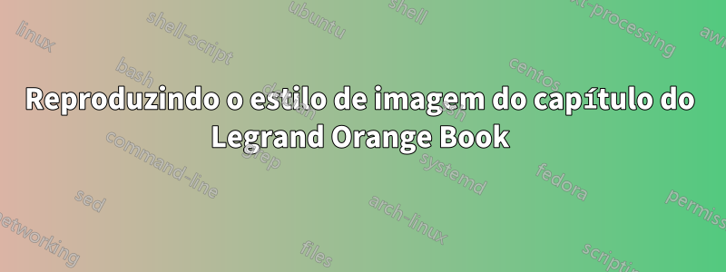 Reproduzindo o estilo de imagem do capítulo do Legrand Orange Book