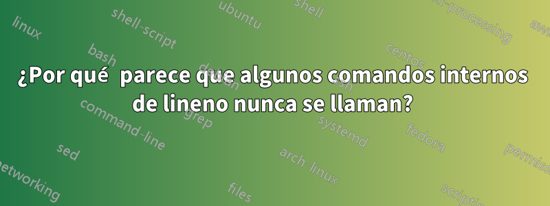 ¿Por qué parece que algunos comandos internos de lineno nunca se llaman?