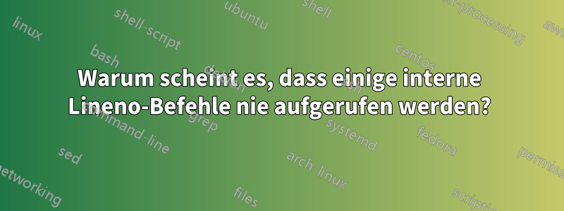 Warum scheint es, dass einige interne Lineno-Befehle nie aufgerufen werden?