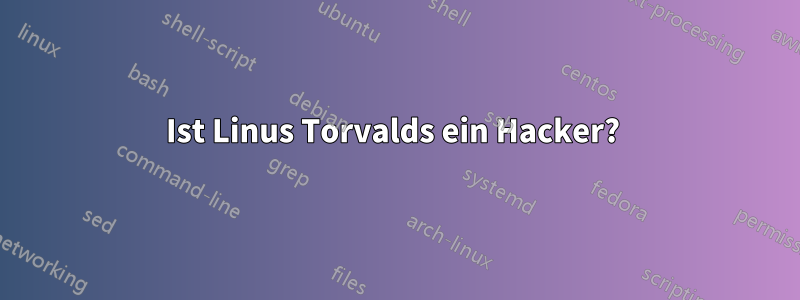 Ist Linus Torvalds ein Hacker? 