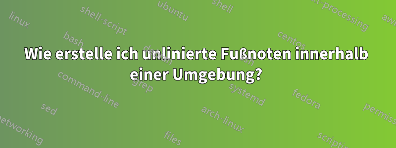 Wie erstelle ich unlinierte Fußnoten innerhalb einer Umgebung?