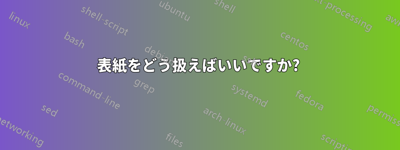 表紙をどう扱えばいいですか?