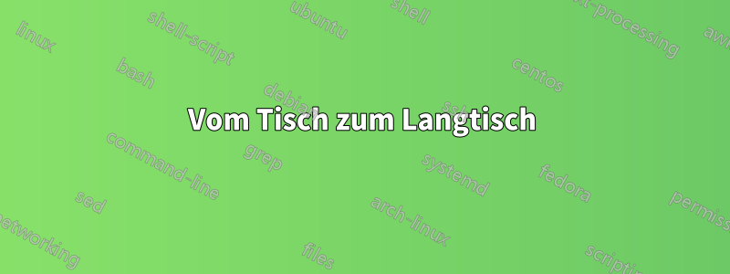 Vom Tisch zum Langtisch