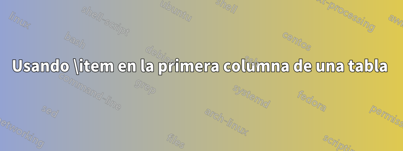 Usando \item en la primera columna de una tabla