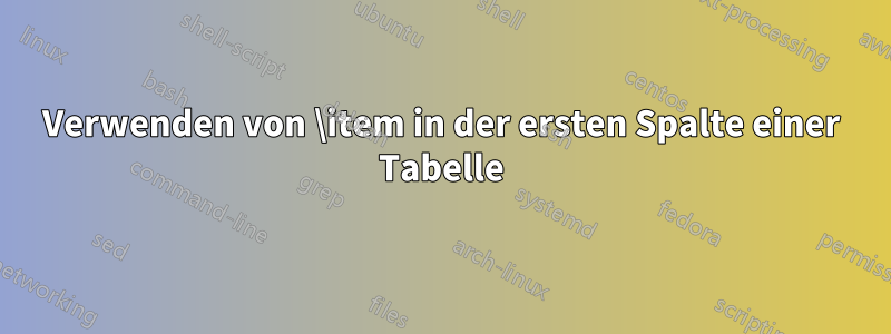 Verwenden von \item in der ersten Spalte einer Tabelle