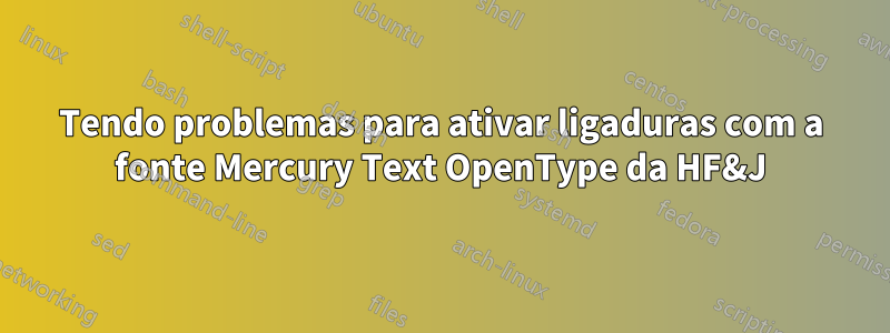 Tendo problemas para ativar ligaduras com a fonte Mercury Text OpenType da HF&J