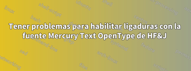 Tener problemas para habilitar ligaduras con la fuente Mercury Text OpenType de HF&J