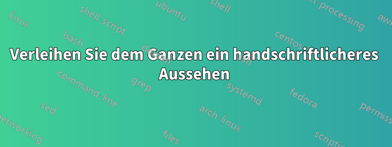 Verleihen Sie dem Ganzen ein handschriftlicheres Aussehen