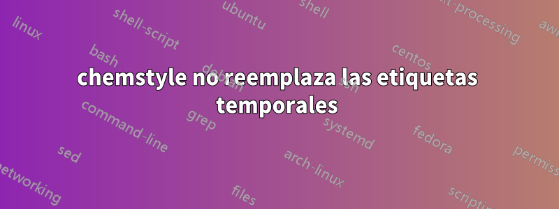 chemstyle no reemplaza las etiquetas temporales