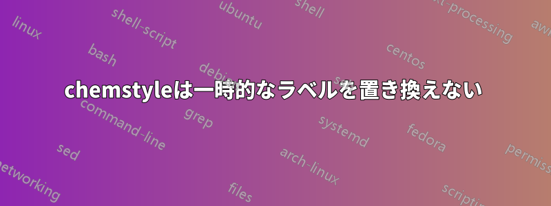 chemstyleは一時的なラベルを置き換えない