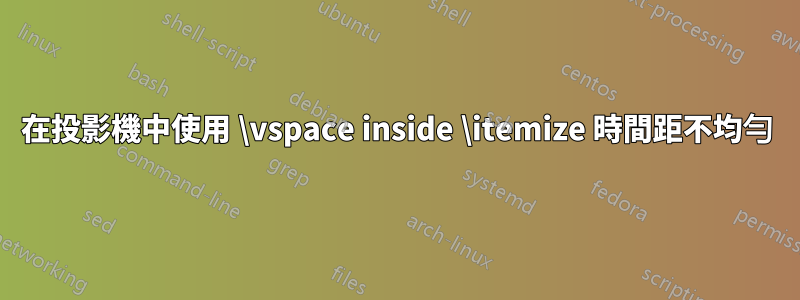 在投影機中使用 \vspace inside \itemize 時間距不均勻