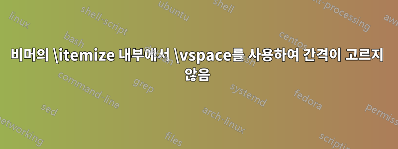 비머의 \itemize 내부에서 \vspace를 사용하여 간격이 고르지 않음