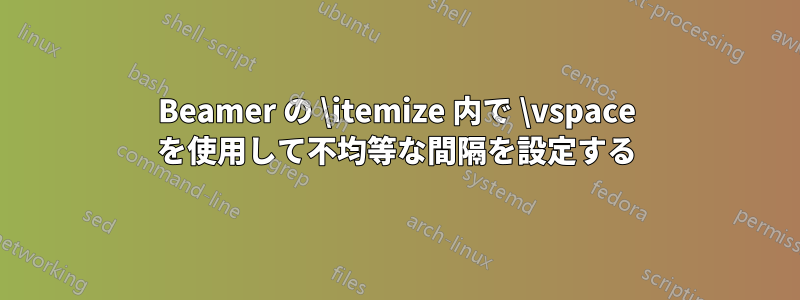 Beamer の \itemize 内で \vspace を使用して不均等な間隔を設定する