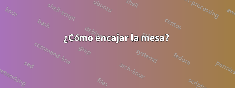 ¿Cómo encajar la mesa?