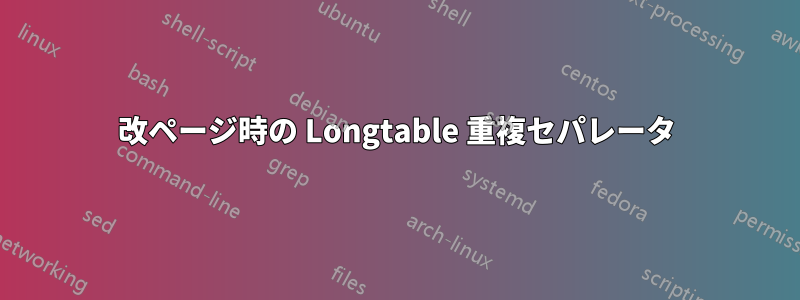 改ページ時の Longtable 重複セパレータ