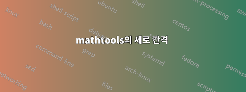 mathtools의 세로 간격