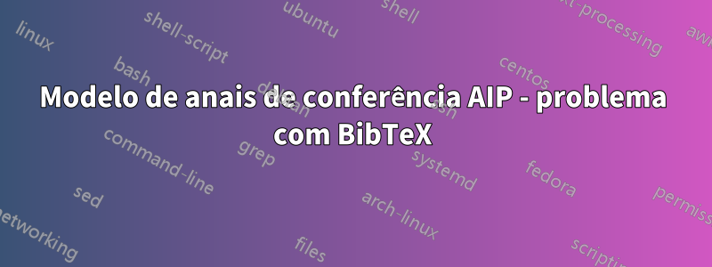 Modelo de anais de conferência AIP - problema com BibTeX