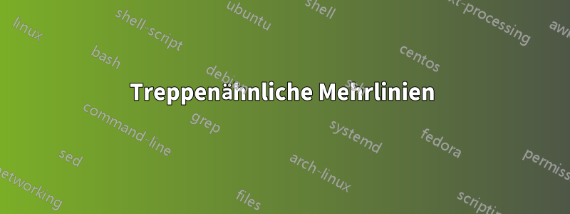 Treppenähnliche Mehrlinien