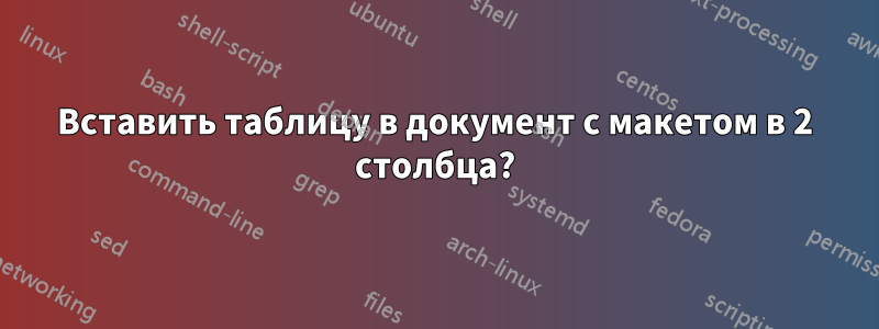 Вставить таблицу в документ с макетом в 2 столбца?