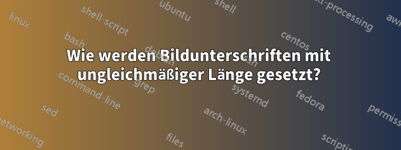 Wie werden Bildunterschriften mit ungleichmäßiger Länge gesetzt?