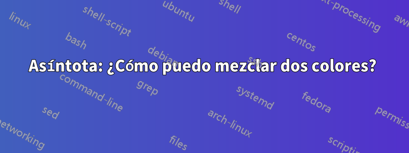 Asíntota: ¿Cómo puedo mezclar dos colores?