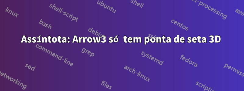 Assíntota: Arrow3 só tem ponta de seta 3D