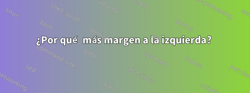 ¿Por qué más margen a la izquierda?