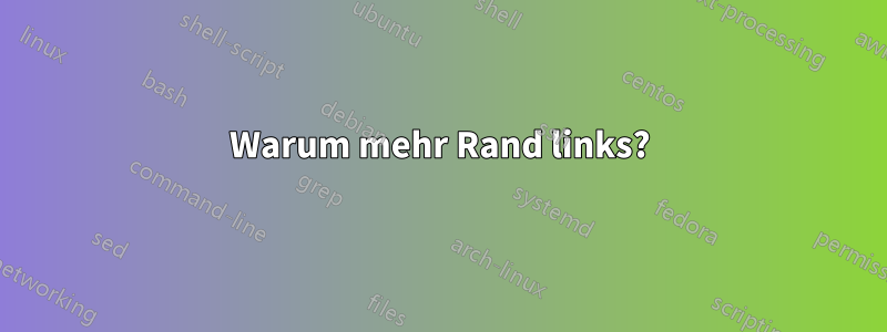 Warum mehr Rand links?