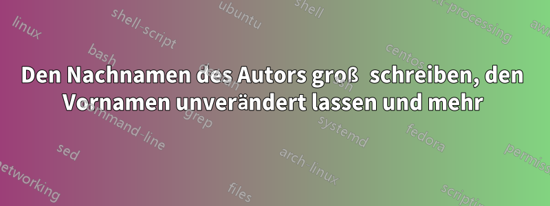 Den Nachnamen des Autors groß schreiben, den Vornamen unverändert lassen und mehr