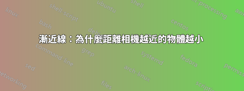 漸近線：為什麼距離相機越近的物體越小