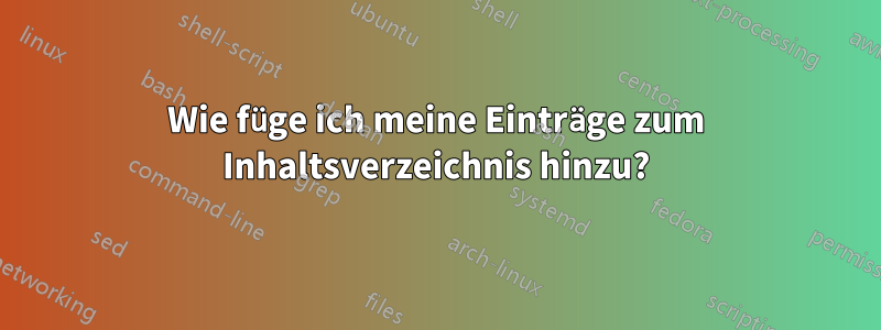 Wie füge ich meine Einträge zum Inhaltsverzeichnis hinzu?