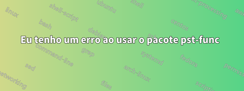 Eu tenho um erro ao usar o pacote pst-func 