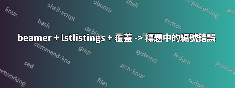 beamer + lstlistings + 覆蓋 -> 標題中的編號錯誤