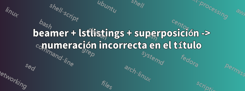 beamer + lstlistings + superposición -> numeración incorrecta en el título