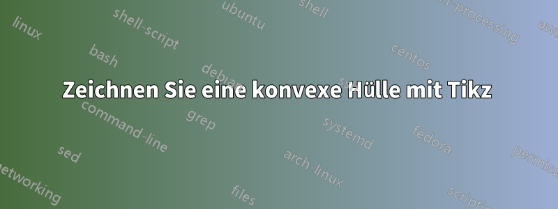 Zeichnen Sie eine konvexe Hülle mit Tikz