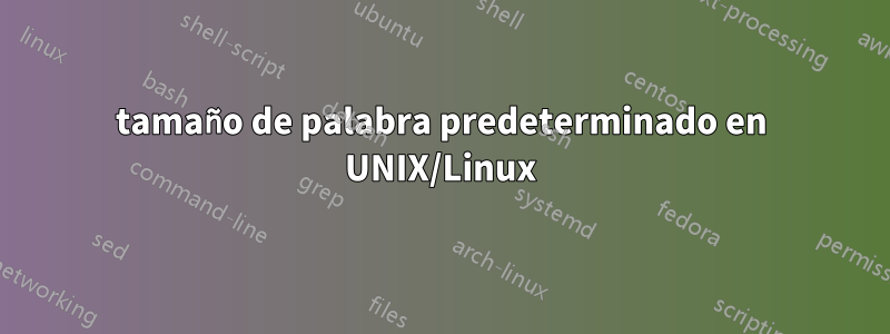 tamaño de palabra predeterminado en UNIX/Linux