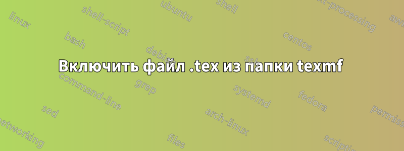 Включить файл .tex из папки texmf