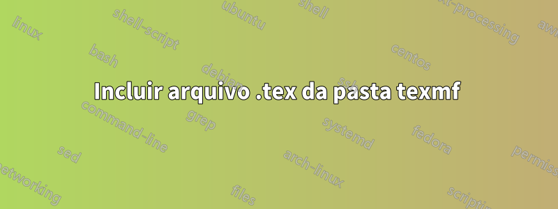 Incluir arquivo .tex da pasta texmf