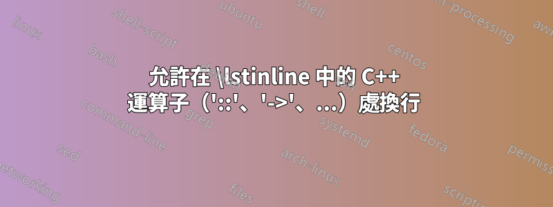 允許在 \lstinline 中的 C++ 運算子（'::'、'->'、...）處換行