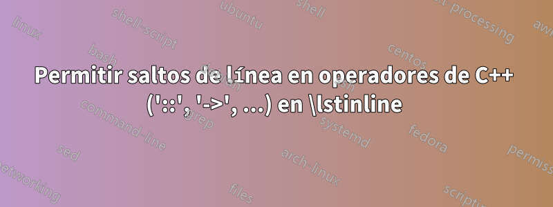 Permitir saltos de línea en operadores de C++ ('::', '->', ...) en \lstinline