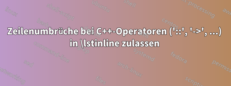 Zeilenumbrüche bei C++-Operatoren ('::', '->', ...) in \lstinline zulassen