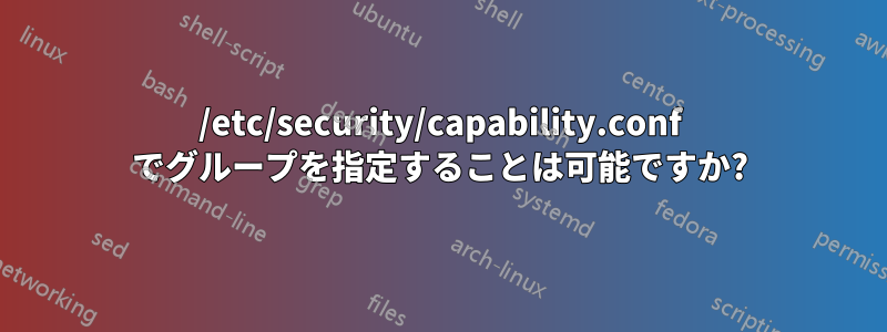 /etc/security/capability.conf でグループを指定することは可能ですか?