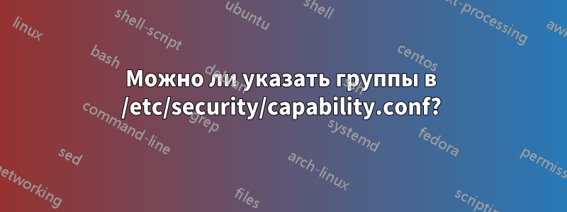 Можно ли указать группы в /etc/security/capability.conf?